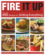 Title: Fire It Up: More Than 400 Recipes for Grilling Everything, Author: Andrew Schloss