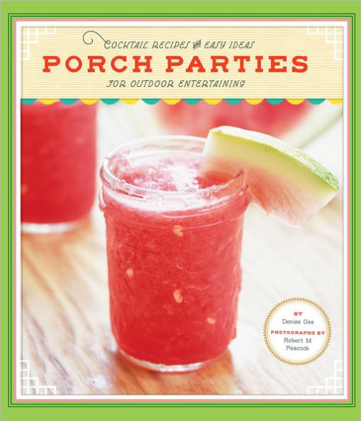 Porch Parties: Cocktail Recipes and Easy Ideas for Outdoor Entertaining