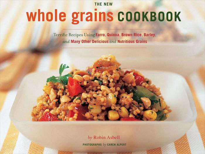 The New Whole Grains Cookbook Terrific Recipes Using Farro, Quinoa