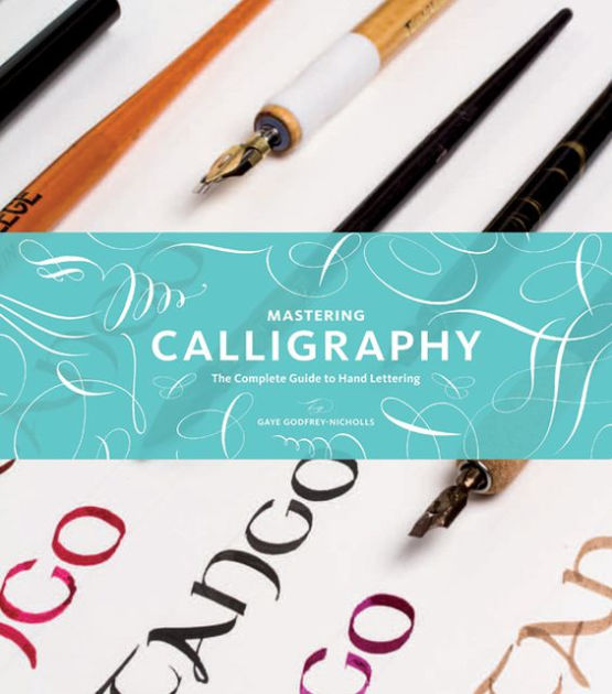 Mastering Calligraphy The Complete Guide to Hand Lettering by Gaye