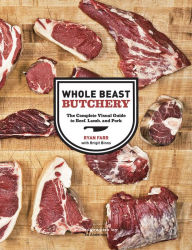 Title: Whole Beast Butchery: The Complete Visual Guide to Beef, Lamb, and Pork, Author: Ryan Farr