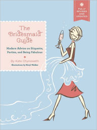 Title: The Bridesmaid Guide: Modern Advice on Etiquette, Parties, and Being Fabulous, Author: Kate Chynoweth