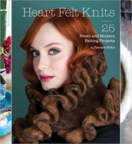 Title: Heart Felt Knits: 25 Fresh and Modern Felting Projects, Author: Tamara Mello