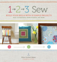 Title: 1, 2, 3 Sew: Build Your Skills with 33 Simple Projects, Author: Ellen Luckett Baker