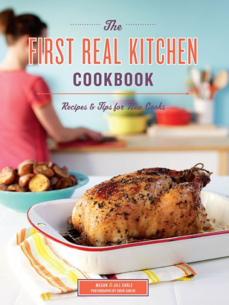 The First Real Kitchen Cookbook: Recipes & Tips for New Cooks