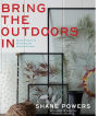 Bring the Outdoors In: Garden Projects for Decorating and Styling Your Home