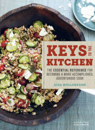Title: Keys to the Kitchen: The Essential Reference for Becoming a More Accomplished, Adventurous Cook, Author: Aida Mollenkamp