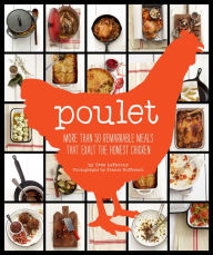 Title: Poulet: More Than 50 Remarkable Meals That Exalt The Honest Chicken, Author: Cree LeFavour