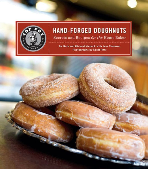 Top Pot Hand-Forged Doughnuts: Secrets and Recipes for the Home Baker