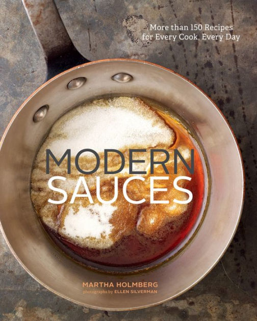 Modern Sauces More than 150 Recipes for Every Cook, Every Day by