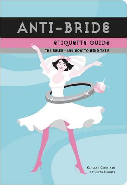 Anti-Bride Etiquette Guide: The Rules - And How to Bend Them