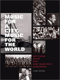 Title: Music for a City Music for the World: 100 Years with the San Francisco Symphony, Author: Larry Rothe