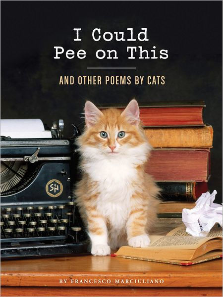 I Could Pee on This: and Other Poems by Cats (Gifts for Cat Lovers, Funny Cat  Books for Cat Lovers) by Francesco Marciuliano, Hardcover