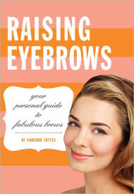 Title: Raising Eyebrows: Your Personal Guide to Fabulous Brows, Author: Cameron Tuttle