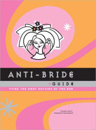 Title: Anti-Bride Guide: Tying the Knot Outside of the Box, Author: Carolyn Gerin