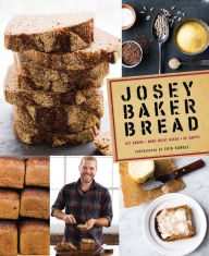 Josey Baker Bread: Get Baking - Make Awesome Bread - Share the Loaves