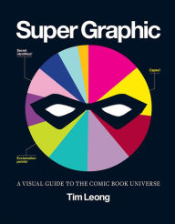 Title: Super Graphic: A Visual Guide to the Comic Book Universe, Author: Tim Leong