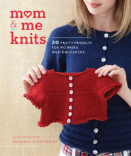 Title: Mom & Me Knits: 20 Pretty Projects for Mothers and Daughters, Author: Stefanie Japel
