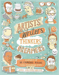 Artists, Writers, Thinkers, Dreamers: Portraits of Fifty Famous Folks & All Their Weird Stuff