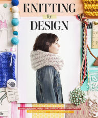 Title: Knitting by Design: Gather Inspiration, Design Looks, and Knit 15 Fashionable Projects, Author: Emma Robertson