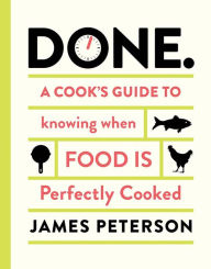 Title: Done.: A Cook's Guide to Knowing When Food Is Perfectly Cooked, Author: James Peterson