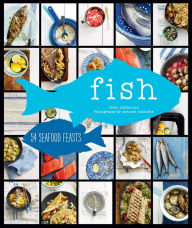 Title: Fish: 54 Seafood Feasts, Author: Cree LeFavour
