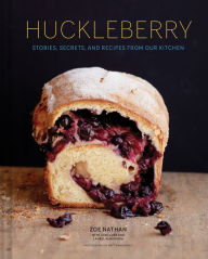 Title: Huckleberry: Stories, Secrets, and Recipes From Our Kitchen, Author: Zoe Nathan