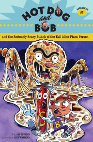 Title: Hot Dog and Bob and the Seriously Scary Attack of the Evil Alien Pizza Person: Adventure #1, Author: L. Bob Rovetch