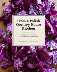 Title: From a Polish Country House Kitchen: 90 Recipes for the Ultimate Comfort Food, Author: Anne Applebaum