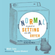 Title: Normal Is Just a Setting on the Dryer: And Other Lessons from the Real Real World, Author: Adair Lara