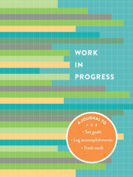 Title: Work in Progress: A Journal to Set Goals * Log Accomplishments * Track Work, Author: Renee Banks