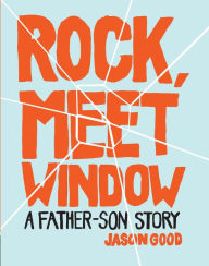 Title: Rock, Meet Window: A Father-Son Story, Author: Jason Good