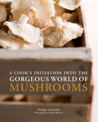 Title: A Cook's Initiation into the Gorgeous World of Mushrooms, Author: Philippe Emanuelli
