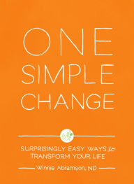 One Simple Change: Surprisingly Easy Ways to Transform Your Life