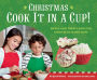 Christmas Cook It in a Cup!: Meals and Treats Kids Can Cook in Silicone Cups