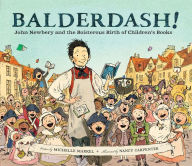 Title: Balderdash!: John Newbery and the Boisterous Birth of Children's Books, Author: Michelle Markel