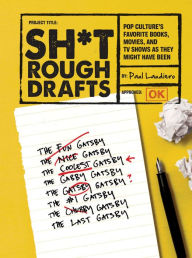 Title: Sh*t Rough Drafts: Pop Culture's Favorite Books, Movies, and TV Shows as They Might Have Been, Author: Paul Laudiero