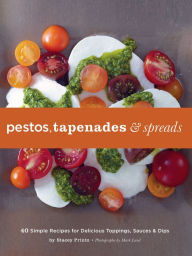 Title: Pestos, Tapenades & Spreads: 40 Simple Recipes for Delicious Toppings, Sauces & Dips, Author: Stacey Printz