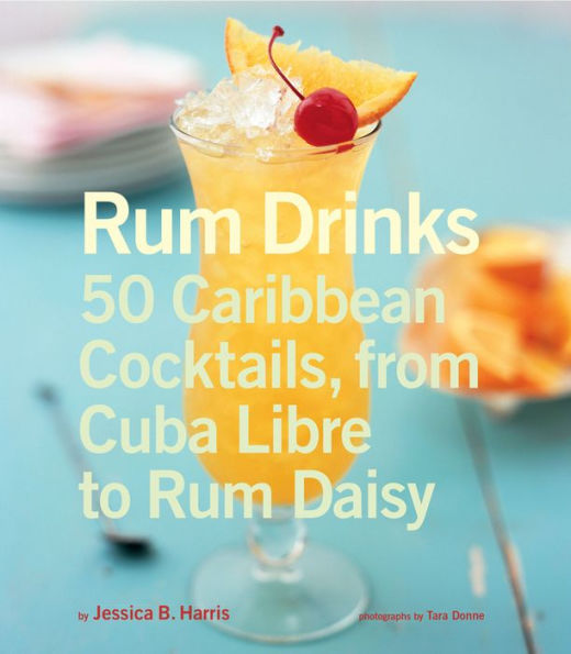 Rum Drinks: 50 Caribbean Cocktails, from Cuba Libre to Rum Daisy