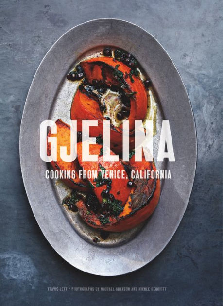 Gjelina: Cooking from Venice, California by Travis Lett