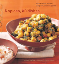 Title: 5 Spices, 50 Dishes: Simple Indian Recipes Using Five Common Spices, Author: Ruta Kahate
