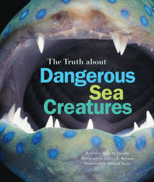 The Truth About Dangerous Sea Creatures by Mary M. Cerullo, Michael