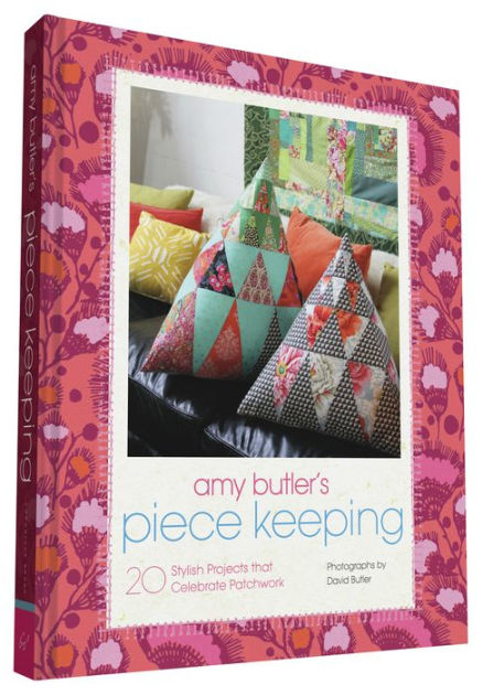 Amy Butler's Piece Keeping: 20 Stylish Projects that Celebrate Patchwork [Book]