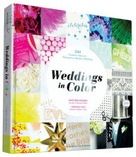 Title: Weddings in Color: 500 Creative Ideas for Designing a Modern Wedding, Author: Vane Broussard