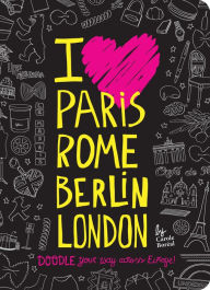 Title: I Love Paris, Rome, Berlin, London: Doodle Your Way Across Europe!, Author: Carole Boreal
