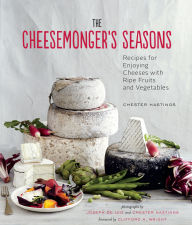 The Cheesemonger's Seasons: Recipes for Enjoying Cheeses with Ripe Fruits and Vegetables