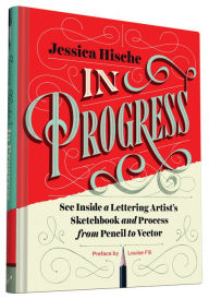 Title: In Progress: See Inside a Lettering Artist's Sketchbook and Process, from Pencil to Vector (Hand Lettering Books, Learn to Draw Books, Calligraphy Workbook for Beginners), Author: Jessica Hische