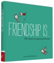 Friendship Is . . .: 500 Reasons to Appreciate Friends
