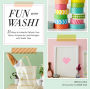 Fun With Washi!: 35 Ways to Instantly Refresh Your Home, Accessories, and Packages with Washi Tape