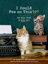 Title: I Could Pee on This, Too: And More Poems by More Cats, Author: Francesco Marciuliano